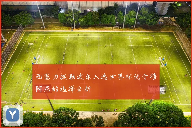 西塞力挺勒波尔入选世界杯优于穆阿尼的选择分析