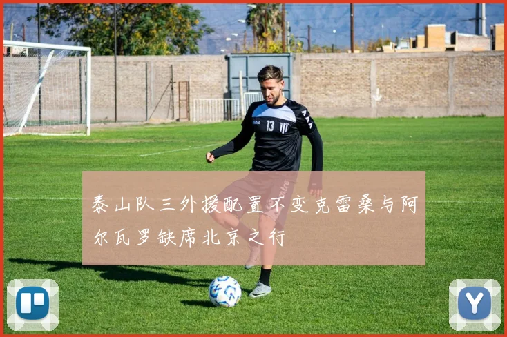 泰山队三外援配置不变克雷桑与阿尔瓦罗缺席北京之行